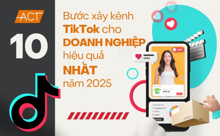 10 Bước xây kênh TikTok cho doanh nghiệp hiệu quả nhất năm 2025