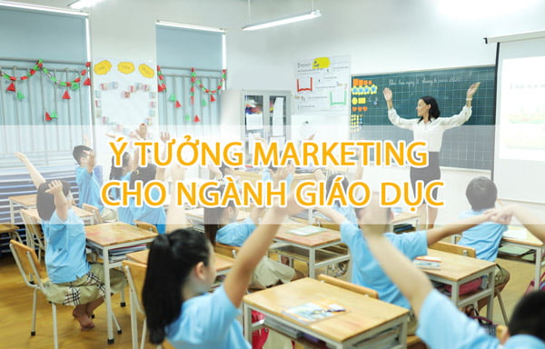 5 ý tưởng marketing cho ngành giáo dục giúp nâng tầm thương hiệu