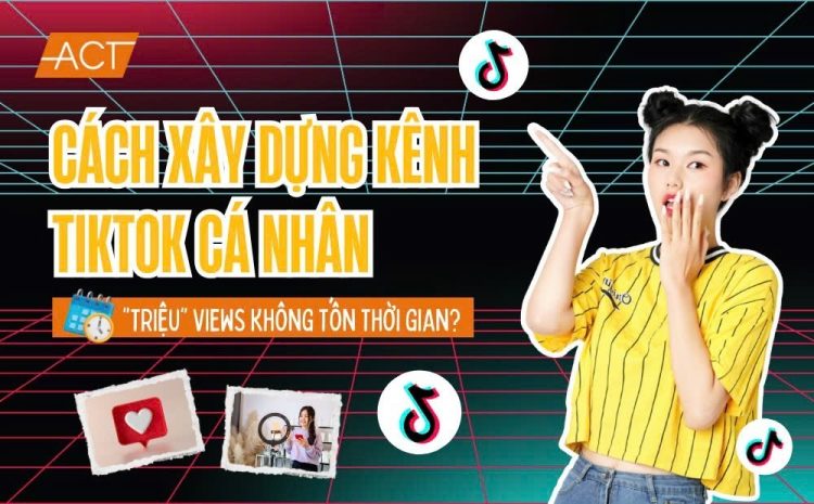 Cách xây dựng kênh TikTok cá nhân 