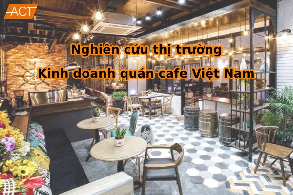 Nghiên cứu thị trường kinh doanh quán cafe năm nay 2021