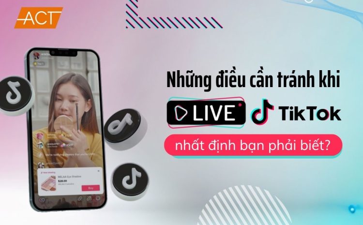 Những điều cần tránh khi live tiktok nhất định bạn phải biết ?