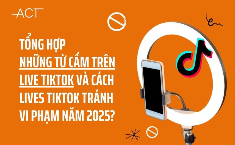 Tổng hợp những từ cấm trên live tiktok và cách live tiktok tránh vi phạm năm 2025?