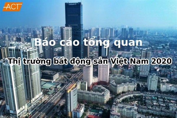 Tổng quan báo cáo thị trường bất động sản Việt Nam 2020
