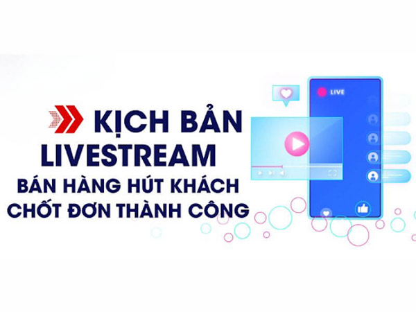 Gợi ý cách xây dựng kịch bản livestream bán hàng hấp dẫn Gợi ý cách xây dựng kịch bản livestream bán hàng hấp dẫn