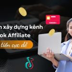 Cách xây dựng kênh TikTok Affiliate