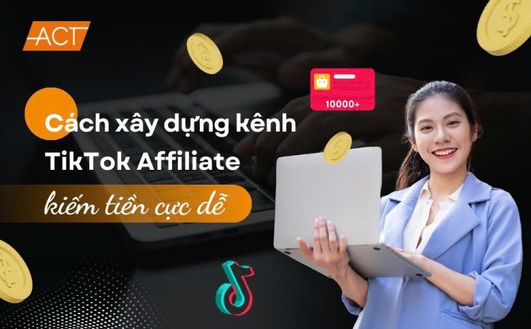 Cách xây dựng kênh TikTok Affiliate