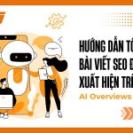 Hướng dẫn tối ưu bài viết SEO để xuất hiện trên AI Overviews 2025