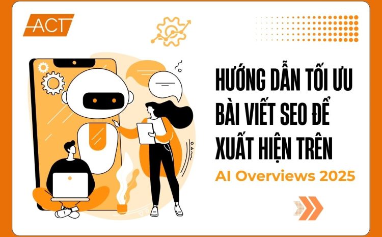 Hướng dẫn tối ưu bài viết SEO để xuất hiện trên AI Overviews 2025