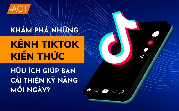 Những kênh tiktok kiến thức hữu ích giúp bạn cải thiện kỹ năng mỗi ngày