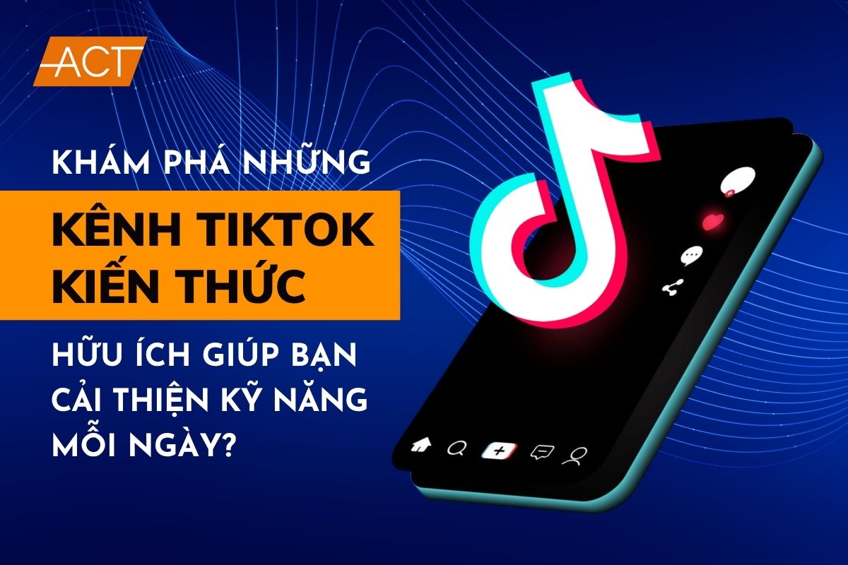 Những kênh tiktok kiến thức hữu ích giúp bạn cải thiện kỹ năng mỗi ngày