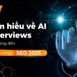 Tìm hiểu AI Overviews tác động đến xu hướng SEO năm 2025 và tương lai