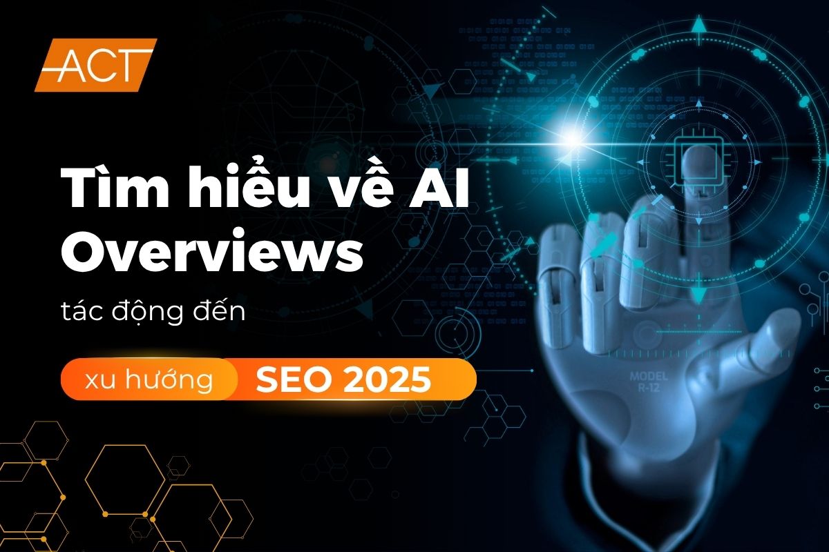 Tìm hiểu AI Overviews tác động đến xu hướng SEO năm 2025 và tương lai